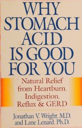 book Why Stomach Acid Is Good for You: Natural Relief from Heartburn, Indigestion, Reflux and GERD