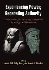 book Experiencing Power, Generating Authority: Cosmos, Politics, and the Ideology of Kingship in Ancient Egypt and Mesopotamia (Penn Museum International Research Conferences; Volume 6)