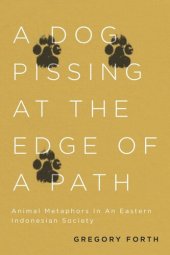 book A Dog Pissing at the Edge of a Path: Animal Metaphors in an Eastern Indonesian Society