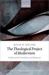 book The Theological Project of Modernism: Faith and the Conditions of Mineness (Oxford Studies in Analytic Theology)