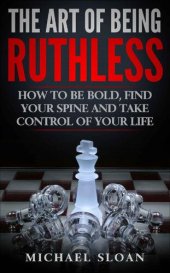 book The Art Of Being Ruthless: How To Be Bold, Find Your Spine And Take Control Of Your Life