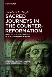 book Sacred Journeys in the Counter-Reformation: Long-Distance Pilgrimage in Northwest Europe (Research in Medieval and Early Modern Culture Book 27)