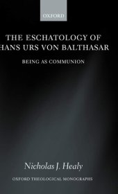 book The Eschatology of Hans Urs von Balthasar: Being As Communion (Oxford Theology and Religion Monographs)