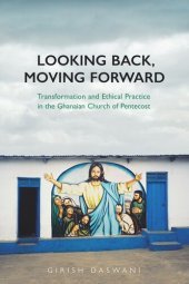 book Looking Back, Moving Forward: Transformation and Ethical Practice in the Ghanaian Church of Pentecost