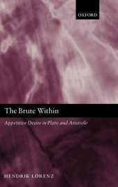 book The Brute Within: Appetitive Desire in Plato and Aristotle (Oxford Philosophical Monographs)