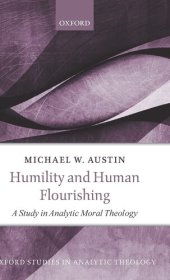 book Humility and Human Flourishing: A Study in Analytic Moral Theology (Oxford Studies in Analytic Theology)