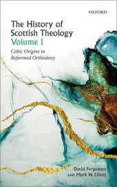 book The History of Scottish Theology, Volume I: Celtic Origins to Reformed Orthodoxy