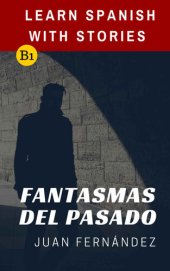 book Learn Spanish With Stories (B1): Fantasmas del Pasado - Spanish Intermediate (Spanish Edition)