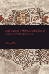 book Blood Expiation in Hittite and Biblical Ritual: Origins, COntext, and Meaning (Writings from the Ancient World Supplements)