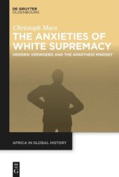 book The Anxieties of White Supremacy: Hendrik Verwoerd and the Apartheid Mindset