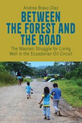 book Between the Forest and the Road: The Waorani Struggle for Living Well in the Ecuadorian Oil Circuit