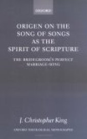 book Origen on the Song of Songs As the Spirit of Scripture: The Bridegroom's Perfect Marriage-Song (Oxford Theology and Religion Monographs)