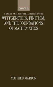 book Wittgenstein, Finitism, and the Foundations of Mathematics (Oxford Philosophical Monographs)