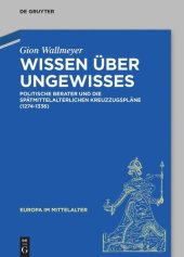 book Wissen über Ungewisses: Politische Berater und die spätmittelalterlichen Kreuzzugspläne (1274–1336)