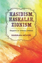 book Hasidism, Haskalah, Zionism: Chapters in Literary Politics