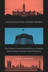 book Judicializing Everything?: The Clash of Constitutionalisms in Canada, New Zealand, and the United Kingdom