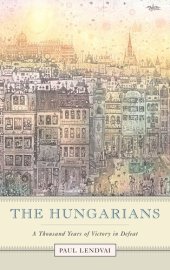 book The Hungarians: A Thousand Years of Victory in Defeat