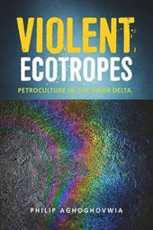 book Violent Ecotropes: Petroculture in the Niger Delta