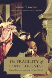 book The Fragility of Consciousness: Faith, Reason, and the Human Good