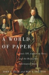 book A World of Paper: Louis XIV, Colbert de Torcy, and the Rise of the Information State