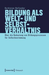 book Bildung als Welt- und Selbstverhältnis: Über die Bedeutung von Bildungsprozessen für Selbstbestimmung