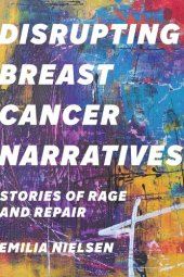 book Disrupting Breast Cancer Narratives: Stories of Rage and Repair