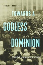 book Towards a Godless Dominion: Unbelief in Interwar Canada