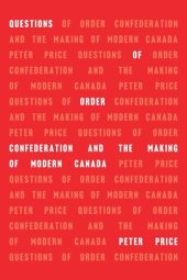 book Questions of Order: Confederation and the Making of Modern Canada