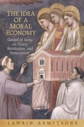 book The Idea of a Moral Economy: Gerard of Siena on Usury, Restitution, and Prescription