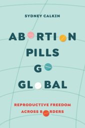 book Abortion Pills Go Global: Reproductive Freedom across Borders