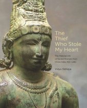 book The Thief Who Stole My Heart: The Material Life of Sacred Bronzes from Chola India, 855–1280