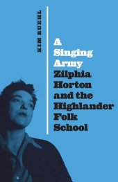 book A Singing Army: Zilphia Horton and the Highlander Folk School