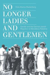 book No Longer Ladies and Gentlemen: Gender and the German-Jewish Migration to Mandatory Palestine