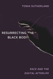 book Resurrecting the Black Body: Race and the Digital Afterlife