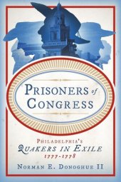 book Prisoners of Congress: Philadelphia’s Quakers in Exile, 1777–1778