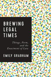 book Brewing Legal Times: Things, Form, and the Enactment of Law