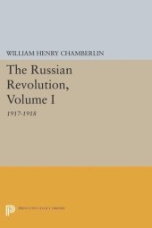 book The Russian Revolution, Volume I: 1917-1918: From the Overthrow of the Tsar to the Assumption of Power by the Bolsheviks