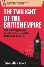 book The Twilight of the British Empire: British Intelligence and Counter-Subversion in the Middle East, 1948–63