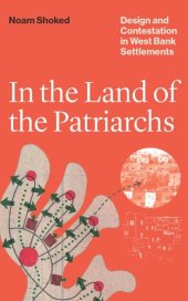 book In the Land of the Patriarchs: Design and Contestation in West Bank Settlements