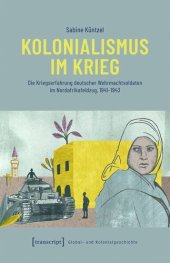 book Kolonialismus im Krieg: Die Kriegserfahrung deutscher Wehrmachtsoldaten im Nordafrikafeldzug, 1941-1943