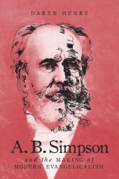 book A.B. Simpson and the Making of Modern Evangelicalism