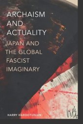 book Archaism and Actuality: Japan and the Global Fascist Imaginary