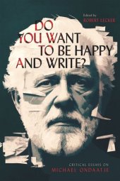 book Do You Want to Be Happy and Write?: Critical Essays on Michael Ondaatje