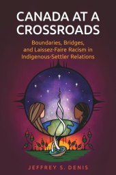 book Canada at a Crossroads: Boundaries, Bridges, and Laissez-Faire Racism in Indigenous-Settler Relations