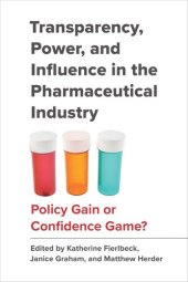 book Transparency, Power, and Influence in the Pharmaceutical Industry: Policy Gain or Confidence Game?