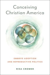 book Conceiving Christian America: Embryo Adoption and Reproductive Politics