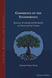 book Coherence of the Incoherence: Between Al-Ghazali and Ibn Rushd on Nature and the Cosmos