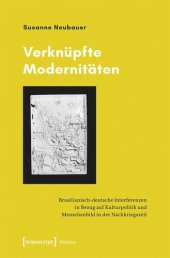 book Verknüpfte Modernitäten: Brasilianisch-deutsche Interferenzen in Bezug auf Kulturpolitik und Menschenbild in der Nachkriegszeit