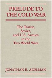 book Prelude to the Cold War: The Tsarist, Soviet, and U.S. Armies in the Two World Wars