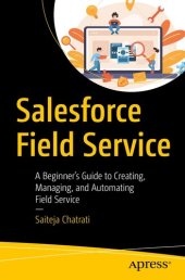 book Salesforce Field Service : A Beginner’s Guide to Creating, Managing, and Automating Field Service